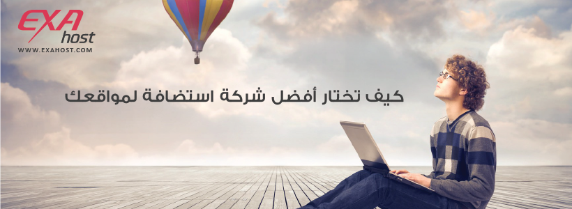 كيف تختار أفضل شركة استضافة مواقع من بين شركات الاستضافة لتقوم باستضافة لموقعك